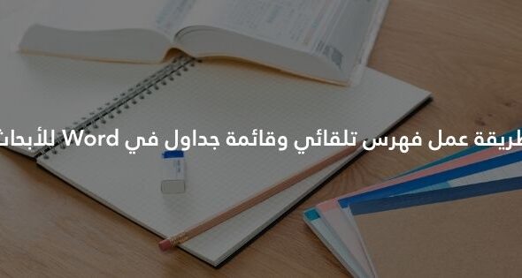 طريقة عمل فهرس تلقائي وقائمة جداول في Word للأبحاث