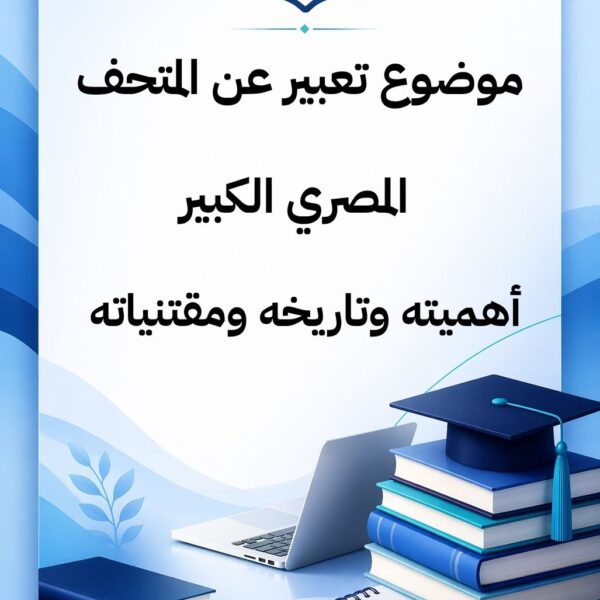 موضوع تعبير عن المتحف المصري الكبير أهميته وتاريخه ومقتنياته (1)